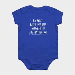 I'm sorry, have I ever been mistaken for a patient person? Baby Bodysuit